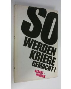 Kirjailijan Albert Norden käytetty kirja So werden Kriege gemacht! : Uber Hintergrunde und Technik der Aggression