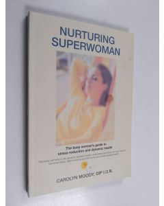Kirjailijan Carolyn Moody käytetty kirja Nurturing Superwoman - The Busy Woman's Guide to Stress Reduction and Dynamic Health