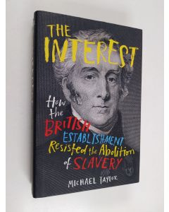 Kirjailijan Michael Taylor käytetty kirja The interest : how the British establishment resisted the abolition of slavery