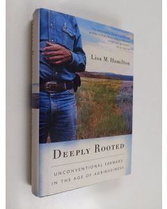 Kirjailijan Lisa M. Hamilton käytetty kirja Deeply Rooted - Unconventional Farmers in the Age of Agribusiness