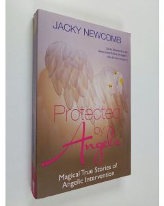 Kirjailijan Jacky Newcomb käytetty kirja Protected by angels : magical true stories of angelic intervention