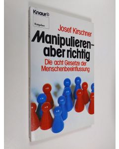 Kirjailijan Josef Kirschner käytetty kirja Manipulieren - aber richtig : die acht Gesetze der Menschenbeeinflussung