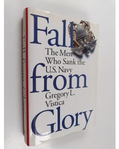 Kirjailijan Gregory L. Vistica käytetty kirja Fall from Glory - The Men who Sank the U.S. Navy