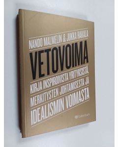 Kirjailijan Nando Malmelin käytetty kirja Vetovoima : kirja inspiroivista yrityksistä, merkitysten johtamisesta ja idealismin voimasta