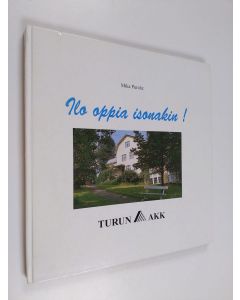 Kirjailijan Mika Purola & Turun ammatillinen aikuiskoulutuskeskus käytetty kirja Ilo oppia isonakin! - Turun ammattikoulutussäätiö 25 vuotta, Turun ammatillinen aikuiskoulutuskeskus 20 vuotta