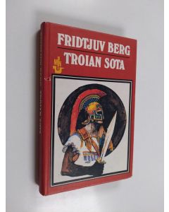 Kirjailijan Fridtjuv Berg käytetty kirja Troian sota : muinaiskreikkalaisia jumaluus- ja sankaritarinoita