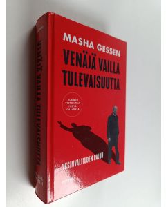Kirjailijan Masha Gessen käytetty kirja Venäjä vailla tulevaisuutta : totalitarismin paluu