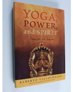 Kirjailijan Alberto Villoldo käytetty kirja Yoga, Power, and Spirit - Patanjali the Shaman