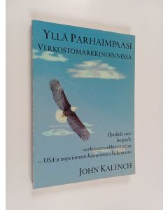 Kirjailijan John Kalench käytetty kirja Yllä parhaimpaasi verkostomarkkinoinnissa : opiskele tiesi huipulle verkostomarkkinoinnissa - USA:n nopeimmin kasvavassa elinkeinossa