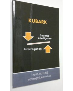 käytetty kirja Kubark : counterintelligence interrogation - The CIA's 1963 interrogation manual (ERINOMAINEN)