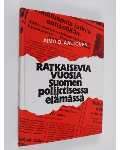 Kirjailijan Aimo O. Aaltonen käytetty kirja Ratkaisevia vuosia Suomen poliittisessa elämässä