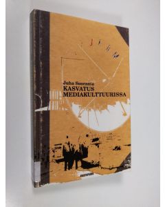Kirjailijan Juha Suoranta käytetty kirja Kasvatus mediakulttuurissa : mitä kasvattajien tulee tietää