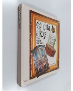 Kirjailijan Lauri Jäntti käytetty kirja Oi niitä aikoja : vanhat esineet ja valokuvat sekä kuvataiteilijain teokset kertovat elämästä Suomessa 1800-luvulla = The good old days