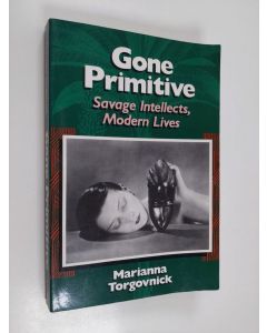 Kirjailijan Marianna Torgovnick käytetty kirja Gone primitive : savage intellects, modern lives