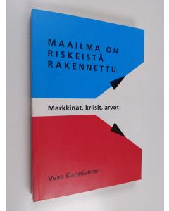 Kirjailijan Vesa Kanniainen käytetty kirja Maailma on riskeistä rakennettu : markkinat, kriisit, arvot