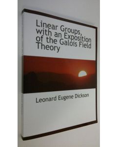 Kirjailijan Leonard Eugene Dickson käytetty kirja Linear Groups with an Exposition of the Galois Field Theory (ERINOMAINEN)