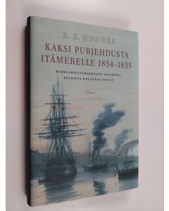 Kirjailijan R. E. Hughes käytetty kirja Kaksi purjehdusta Itämerelle 1854-1855 : herrasmiespurjehtijan lokikirja retkiltä Oolannin sotaan (ERINOMAINEN)