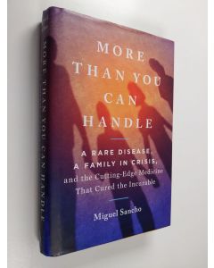 Kirjailijan Miguel Sancho käytetty kirja More Than You Can Handle - A Rare Disease, A Family in Crisis, and the Cutting-Edge Medicine That Cured the Incurable