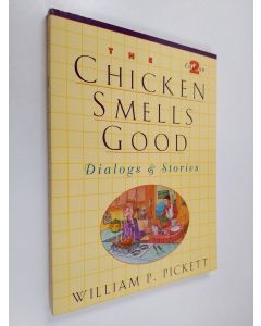 Kirjailijan William P. Pickett käytetty kirja The Chicken Smells Good - Dialogs & Stories