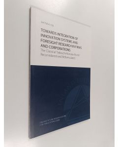 Kirjailijan Jari Kaivo-oja käytetty kirja Towards integration of innovation systems and foresight research in firms and corporations : the classical Takeuchi-Nonaka model reconsidered and reformulated (ERINOMAINEN)