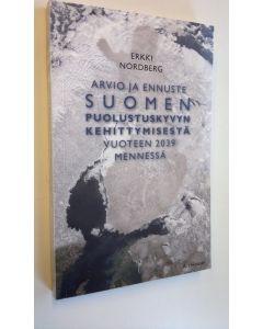 Kirjailijan Erkki Nordberg uusi kirja Arvio ja ennuste Suomen puolustuskyvyn kehittymisestä vuoteen 2039 mennessä (UUSI)