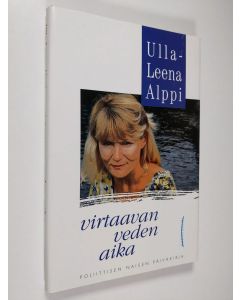 Kirjailijan Ulla-Leena Alppi käytetty kirja Virtaavan veden aika : poliittisen naisen päiväkirja