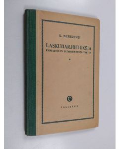 Kirjailijan K. Merikoski käytetty kirja Laskuharjoituksia kansakoulun jatko-opetusta varten