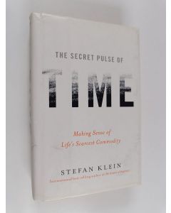 Kirjailijan Stefan Klein käytetty kirja The Secret Pulse of Time - Making Sense of Life's Scarcest Commodity