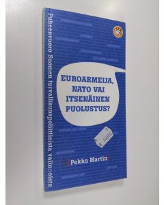 Kirjailijan Pekka Martin käytetty kirja Euroarmeija, Nato vai itsenäinen puolustus : puheenvuoro Suomen turvallisuuspoliittisista valinnoista