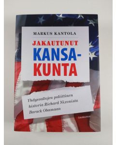 Kirjailijan Markus Kantola uusi kirja Jakautunut kansakunta - Yhdysvaltojen poliittinen historia Richard Nixonista Barack Obamaan (UUSI)