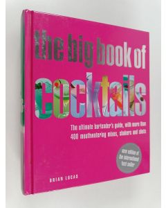 Kirjailijan Brian Lucas käytetty kirja The Big Book of Cocktails - The Ultimate Bartender's Guide with More Than 400 Mouthwatering Mixes, Shakers and Shots