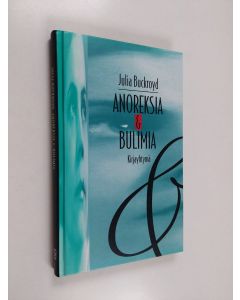 Kirjailijan Julia Buckroyd käytetty kirja Anoreksia & bulimia
