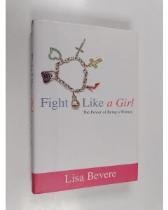 Kirjailijan Lisa Bevere käytetty kirja Fight Like a Girl - The Power of Being a Woman
