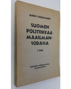 Kirjailijan Aaro Pakaslahti käytetty kirja Suomen politiikkaa maailmansodassa I osa