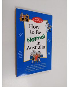 Kirjailijan Robert Treborlang käytetty kirja How to be Normal in Australia - A Practical Guide to the Uncharted Territory of Antipodean Relationships