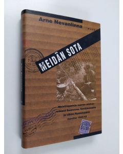 Kirjailijan Arne Nevanlinna käytetty kirja Meidän sota : muistiinpanoja nuoren miehen retkistä Suomessa, Venäjänmaalla ja vähän Ruotsissakin vuosina 1943-45