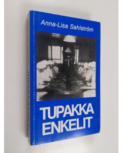 Kirjailijan Anna-Lisa Sahlström käytetty kirja Tupakkaenkelit : kertomuksia pietarsaarelaisten tupakkatyöntekijöiden elämästä