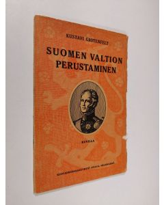 Kirjailijan Kustavi Grotenfelt käytetty kirja Suomen valtion perustaminen