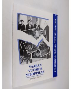 Kirjailijan Jaakko Voipio käytetty kirja Vaaran vuosien ylioppilas : politiikkaa, elämää, ystäviä 1944-1948