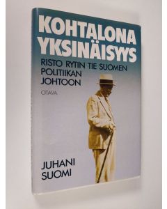 Kirjailijan Juhani Suomi käytetty kirja Kohtalona yksinäisyys : Risto Rytin tie Suomen politiikan johtoon