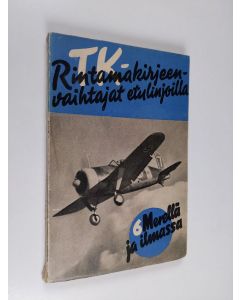 käytetty kirja TK-rintamakirjeenvaihtajat etulinjoilla 6 - Merellä ja ilmassa