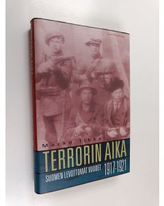 Kirjailijan Marko Tikka käytetty kirja Terrorin aika : Suomen levottomat vuodet 1917-1921