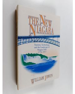 Kirjailijan William Irwin käytetty kirja The new Niagara : tourism, technology, and the landscape of Niagara Falls 1776-1917