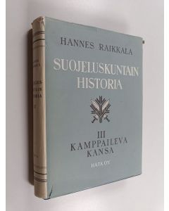 Kirjailijan Hannes Raikkala käytetty kirja Suojeluskuntain historia 3 : Kamppaileva kansa : Määrätietoista rakennustyötä rauhanvuosina 1930-1939 sekä sotavuodet 1939-1944