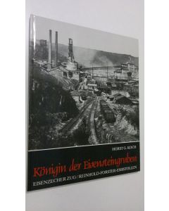 Kirjailijan Horst G. Koch käytetty kirja Königin der Eisensteingruben : Eisenzecher Zug / Reinhold-Forster-Erbstollen