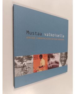 Kirjailijan Jari Kivistö käytetty kirja Mustaa valkoisella : Afrikka Eurooppalaisen katseen kohteena