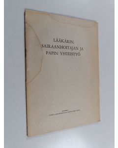 Kirjailijan Mervi Ahla & Juhani Reinilä ym. käytetty teos Lääkärin, sairaanhoitajan ja papin yhteistyö