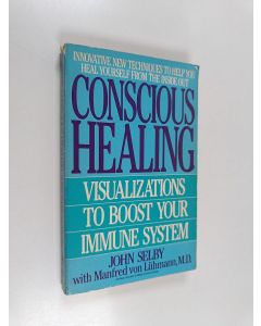 Kirjailijan John Selby käytetty kirja Conscious Healing - Visualizations to Boost Your Immune System