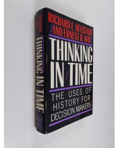 Kirjailijan Richard E. Neustadt käytetty kirja Thinking in time : the uses of history for decision-makers