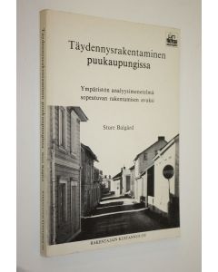 Kirjailijan Sture Balgård käytetty kirja Täydennysrakentaminen puukaupungissa : ympäristön analyysimenetelmä sopeutuvan rakentamisen avuksi